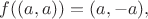 $f((a, a))=(a, -a),$
