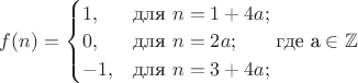 $
f(n) = 
\begin{cases}
1,&\text{для } n = 1+4a;\\
0,&\text{для } n = 2a;\\
-1,&\text{для } n = 3+4a;
\end{cases}
\text{где a}\in\mathbb{Z}
$