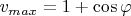 $v_{max} = 1+ \cos \varphi$