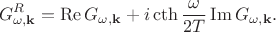 $$G^R_{\omega,\mathbf{k}} = \operatorname{Re}G_{\omega,\mathbf{k}} + i\cth\frac{\omega}{2T}\operatorname{Im}G_{\omega,\mathbf{k}}.$$