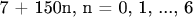 7 + 150n, n = 0, 1, ..., 6