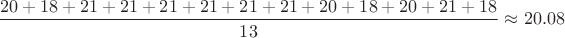 $\dfrac{20+18+21+21+21+21+21+21+20+18+20+21+18}{13}\approx20.08$