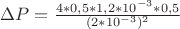 $\Delta P = \frac{{4}*{0,5}*{1,2}*10^{-3}*0,5}{(2*10^{-3})^{2}}$