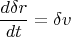 \[
\frac{{d\delta r}}
{{dt}} = \delta v
\]