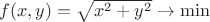 $f(x,y)=\sqrt{x^2+y^2}\to\min$