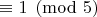 $\equiv 1 \pmod{5}$