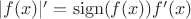 $|f(x)|' = \operatorname{sign}( f(x)) f'(x)$