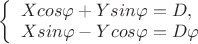 $ 
\left\{ \begin{array}{l} 
X cos\varphi+Y sin\varphi=D,\\ 
X sin\varphi -Y cos \varphi=D \varphi  
\end{array} \right. 
$