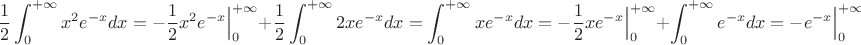 $$
\dfrac{1}{2}\int_{0}^{+\infty}x^2e^{-x}dx=-\dfrac{1}{2}x^2e^{-x}\Big|_{0}^{+\infty}+
\dfrac{1}{2}\int_{0}^{+\infty}2xe^{-x}dx=\int_{0}^{+\infty}xe^{-x}dx
=-\dfrac{1}{2}xe^{-x}\Big|_{0}^{+\infty}+\int_{0}^{+\infty}e^{-x}dx=-e^{-x}\Big|_{0}^{+\infty}=-1
$$