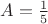 $A=\frac{1}{5}$ $A=\frac{1}{5}$