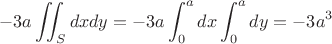 $$-3a\iint_Sdxdy=-3a\int_0^adx\int_0^{a}dy=-3a^3$$