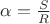 $\alpha=\frac{S}{R}$