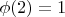 $\phi (2)=1$