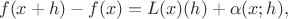 $$f(x+h) - f(x) = L(x)(h) + \alpha(x; h),$$