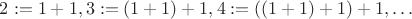 $2:=1+1, 3:=(1+1)+1, 4:=((1+1)+1)+1,\ldots$