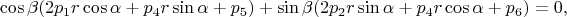 $$
 \cos \beta (
 2 p_1 r \cos \alpha
 +   p_4 r \sin \alpha
 +   p_5 )
 + \sin \beta (
 2 p_2 r \sin \alpha
 +   p_4 r \cos \alpha
 +   p_6 ) = 0,
$$