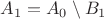 $A_1=A_0\setminus B_1$