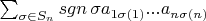 $\sum_{\sigma\in S_n}sgn\, \sigma a_{1\sigma(1)}...a_{n\sigma(n)}$