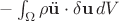 $-\int_{\Omega}{\rho\ddot{\bf{u}}\cdot\delta \bf{u} } \, dV$