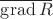 $\overline{\operatorname{grad}R}$
