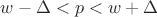 $w-\Delta<p<w+\Delta$