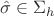 $\hat\sigma\in \Sigma_h$