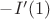 $-I'(1)$