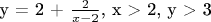 y = 2 + $\frac {2}{x-2} $, x > 2, y > 3