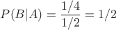 $P(B|A)=\dfrac{1/4}{1/2}=1/2$