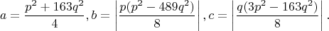 $$a=\dfrac{p^2+163q^2}{4}, b=\left| \dfrac{p(p^2-489q^2)}{8} \right|,c=\left| \dfrac{q(3p^2-163q^2)}{8} \right|.$$