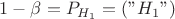 $1-\beta=P_{H_1}=(
