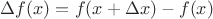 $\Delta f(x) = f(x+\Delta x) - f(x)$ $\Delta f(x) = f(x+\Delta x) - f(x)$