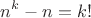 $$n^k-n=k!$$