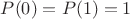 $P(0)=P(1)=1$