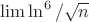 $\lim \ln^6 / \sqrt n$