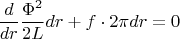 $$\frac{d}{dr}\frac{\Phi^2}{2L}dr+f\cdot 2\pi dr=0$$