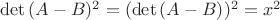 $\det{(A-B)^2}=(\det{(A-B)})^2=x^2$