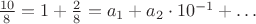 $\frac {10}8 = 1+\frac{2}{8}=a_1+a_2\cdot 10^{-1}+\ldots$