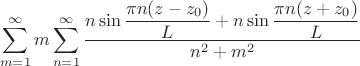 $$
\sum \limits_{m=1}^\infty m \sum \limits_{n=1}^\infty \dfrac{n \sin \dfrac{\pi n (z - z_0)}{L} + n \sin \dfrac{\pi n (z + z_0)}{L} }{n^2 + m^2}
$$