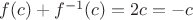$f(c) + f^{-1}(c) = 2c = -c$