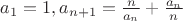 $a_1=1,a_{n+1}=\frac{n}{a_n}+\frac{a_n}{n}$