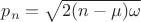 $p_{n}=\sqrt{2(n-\mu)\omega}$