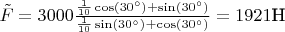 $\tilde{F} = 3000\tfrac{\frac{1}{10}\cos(30^\circ)+\sin(30^\circ)}{\frac{1}{10}\sin(30^\circ)+\cos(30^\circ)} = 1921\text{Н}$