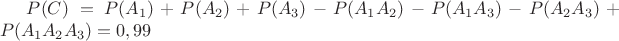 $P(C)=P(A_{1})+P(A_{2})+P(A_{3})-P(A_{1}A_{2})-P(A_{1}A_{3})-P(A_{2}A_{3})+P(A_{1}A_{2}A_{3})=0,99$