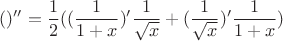 $$()'' = \frac{1}{2}((\frac{1}{1+x})'\frac{1}{\sqrt{x}}+(\frac{1}{\sqrt{x}})'\frac{1}{1+x})$$