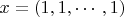 $x=(1,1,\cdots,1)$