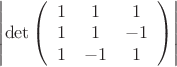 $\left|\det\left(\begin{array}{ccc}1&1&1\\1 &1 & -1\\1& -1& 1\end{array}\right)\right|
