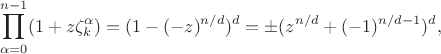 $$
\prod_{\alpha=0}^{n-1}} (1+z\zeta_k^\alpha) = (1 - (-z)^{n/d})^{d} = \pm (z^{n/d} + (-1)^{n/d-1})^d,
$$