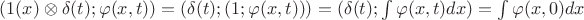 $(1(x) \otimes \delta (t); \varphi (x,t) )=(\delta (t); (1; \varphi (x,t) ) )=(\delta (t); \int \varphi (x,t) dx )= \int \varphi (x,0) dx$