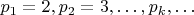 $p_1=2, p_2=3, \dots, p_k, \dots$